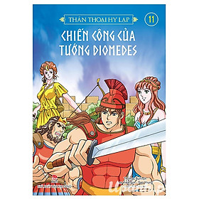 Thần thoại Hy Lạp - Tập 11: Chiến công của tướng Diomedes (Tái Bản 2018)