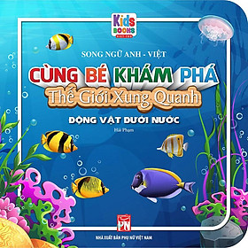 Cùng Bé Khám Phá Thế Giới Xung Quanh - Động Vật Dưới Nước (Song ngữ Anh-Việt)
