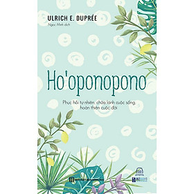 Ho'oponopono: Phục Hồi Tự Nhiên, Chữa Lành Cuộc Sống, Hoàn Thiện Cuộc Đời