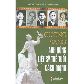 Gương Sáng Anh Hùng Liệt Sỹ Trẻ Tuổi Cách Mạng