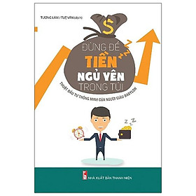 Đừng Để Tiền Ngủ Yên Trong Túi (Tái Bản 2021)