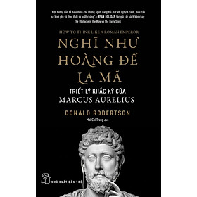 Nghĩ Như Hoàng Đế La Mã: Triết Lý Khắc Kỷ Của Marcus Aurelius