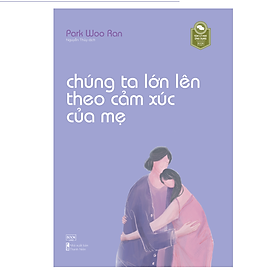 Chúng Ta Lớn Lên Theo Cảm Xúc Của Mẹ