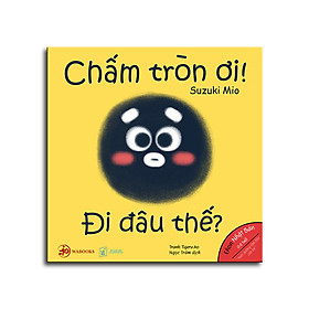 [Download Sách] Ehon Hình Khối - Chấm Tròn Ơi! Đi Đâu Thế