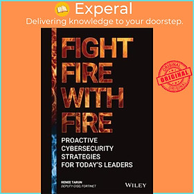 Sách - Fight Fire with Fire : Proactive Cybersecurity Strategies for Today's Lead by Renee Tarun (US edition, hardcover)