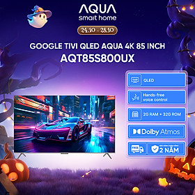 Google Tivi Aqua QLED 4K 85 inch AQT85S800UX - Freeship toàn quốc - Bảo hành 1 đổi 1 trong 730 ngày đối với lỗi màn hình - Hàng chính hãng