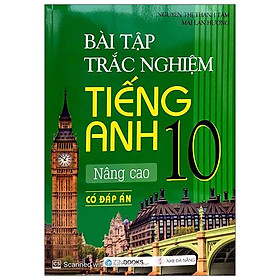 Sách Bài Tập Trắc Nghiệm Tiếng Anh 10 - Nâng Cao (Có Đáp Án)
