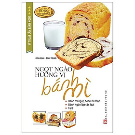 Kỹ Thuật Làm Bánh Ngọt - Ngọt Ngào Hương Vị Bánh Mì (Tái Bản 2020)