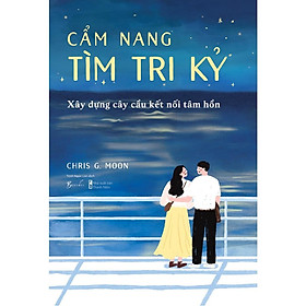 Cẩm Nang Tìm Tri Kỷ - Xây Dựng Cây Cầu Kết Nối Tâm Hồn - Bản Quyền