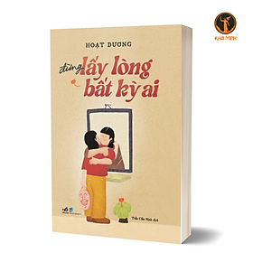 ĐỪNG LẤY LÒNG BẤT KỲ AI - Hoạt Dương (bìa mềm)