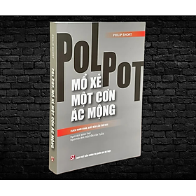 POL POT: MỔ XẺ MỘT CƠN ÁC MỘNG (Sách tham khảo, xuất bản lần thứ 2) - Philip Short - NXB Chính trị Quốc gia Sự thật