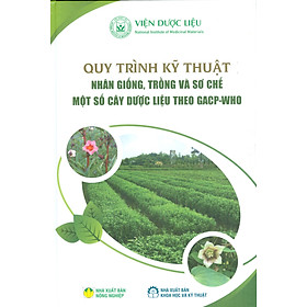 [Download Sách] Quy Trình Kỹ Thuật Nhân Giống, Trồng Và Sơ Chế Một Số Cây Dược Liệu Theo GACP - WHO (Sách In Màu, Bìa Cứng)