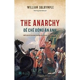 Đế Chế Đông Ấn Anh - Một Lịch Sử Của Giao Thương, Quyền Lực Và Sự Tham Tàn - William Dalrymple - Trần Trọng Hải Minh dịch - (bìa mềm)