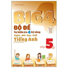 Hình ảnh Big 4 Bộ đề tự kiểm tra 4 kỹ năng Nghe - Nói - Đọc - Viết (Cơ bản và nâng cao) tiếng Anh lớp 5 tập 1
