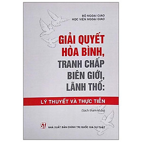 [Download Sách] Giải Quyết Hòa Bình, Tranh Chấp Biên Giới, Lãnh Thổ: Lý Thuyết Và Thực Tiễn