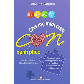 Sách - Bình Tĩnh Dạy Con - Cha Mẹ Mỉm Cười Con Hạnh Phúc - Cẩm Nang Giúp Cha Mẹ Giữ Bình Tĩnh Và Cân Bằng Trong Hành Trình Nuôi Dạy Con - NXB Phụ Nữ