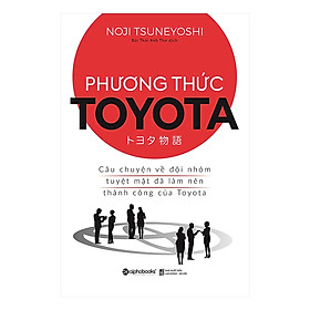 Sách kinh tế tuyệt hay Phương Thức Toyata : Câu Chuyện Về Đội Nhóm Tuyệt Mật Đã Làm Nên Thành Công Của Toyota ( Tặng kèm Bookmark Happy Life)