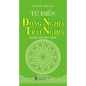 Từ Điển Đồng Nghĩa Trái Nghĩa Tiếng Việt (Dành Cho Học Sinh)