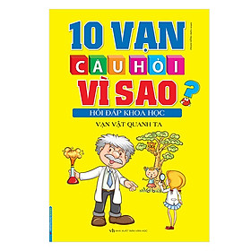 Sách 10 Vạn Câu Hỏi Vì Sao? - Hỏi Đáp Khoa Học - Vạn Vật Quanh Ta