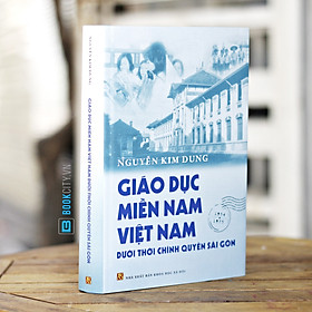Giáo Dục Miền Nam Việt Nam Dưới Thời Chính Quyền Sài Gòn - Tiến sĩ Nguyễn Kim Dung - Bìa cứng