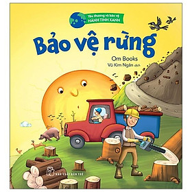 Sách Yêu Thương Và Bảo Vệ Hành Tinh Xanh - Bảo Vệ Rừng