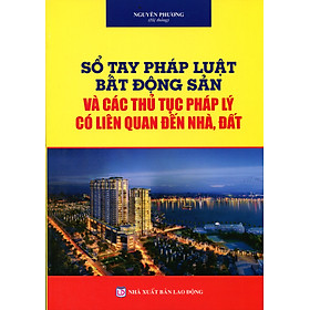 Ảnh bìa Sổ Tay Pháp Luật Bất Động Sản và Các Thủ Tục Pháp Lý Có Liên Quan Đến Nhà, Đất