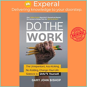 Sách - Do the Work : The Official Unrepentant, Ass-Kicking, No-Kidding, Change-Your-Life by Gary John Bishop (paperback)