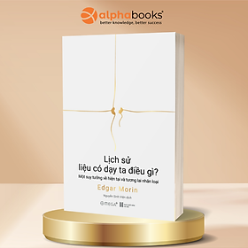 Lịch Sử Liệu Có Dạy Ta Điều Gì? - Một Suy Tưởng Về Hiện Tại Và Tương Lai Nhân Loại - Edgar Morin - Omega Plus