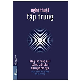 Sách - Nghệ Thuật Tập Trung: Nâng Cao Năng Suất, Tối Ưu Thời Gian, Hiệu Quả Bất Ngờ