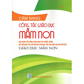 CẨM NANG CÔNG TÁC GIÁO DỤC MẦM NON QUY ĐỊNH VỀ CHÍNH SÁCH HỌC PHÍ, MIỄN, GIẢM, HỖ TRỢ HỌC PHÍ, HỖ TRỢ CHI PHÍ HỌC TẬP, GIÁ DỊCH VỤ VÀ PHỔ CẬP GIÁO DỤC MẦM NON