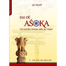 ĐẠI ĐẾ AŚOKA TỪ HUYỀN THOẠI ĐẾN SỰ THẬT