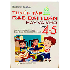 Sách - Tuyển Tập Các Bài Toán Hay Và Khó Lớp 4 - 5 (Theo Chương Trình Giáo Dục Phổ Thông Mới)