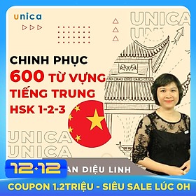 Khóa học NGOẠI NGỮ - Chinh phục 600 từ vựng Tiếng Trung HSK 1-2-3 - [UNICA.VN