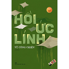 (Giải thưởng Hội Nhà văn Hà Nội) - HỒI ỨC LÍNH - Vũ Công Chiến – Nhà xuất bản Trẻ (tái bản 2022) (bìa mềm)