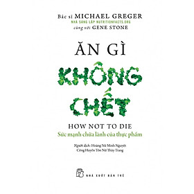 Sách Ăn Gì Không Chết - Sức Mạnh Chữa Lành Của Thực Phẩm