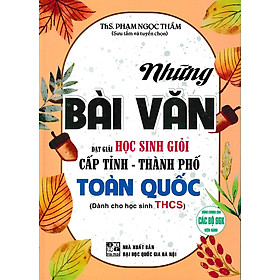 Những bài văn đạt giải học sinh giỏi cấp Tỉnh - Thành phố Toàn Quốc (THCS)(2024)(Dùng chung các bộ SGK)