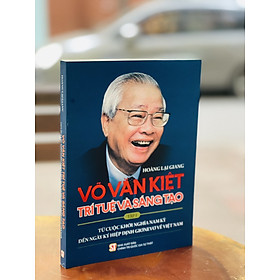 VÕ VĂN KIỆT – Tập 1: Trí tuệ và sáng tạo – Hoàng Lại Giang  – Nxb Chính trị Quốc gia Sự thật – bìa mềm