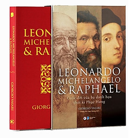 Sách Leonardo Michelangelo Và Raphael- Cuộc Đời Ba Danh Họa Thời Kì Phục Hưng