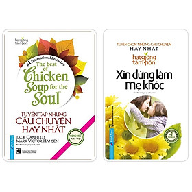 Combo Tuyển Tập Những Câu Chuyện Hay Nhất Chicken Soup + Xin Đừng Làm Mẹ Khóc - Bản Quyền