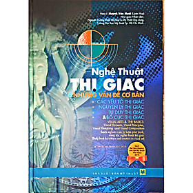 Nghệ Thuật Thị Giác & Những Vấn Đề Cơ Bản: Các Yếu Tố Thị Giác, Nguyên Lý Thị Giác, Tư Duy Thị Giác và Bố Cục Thị Giác