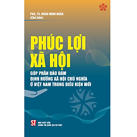 Phúc lợi xã hội góp phần bảo đảm định hướng xã hội chủ nghĩa ở Việt Nam trong thời kỳ mới