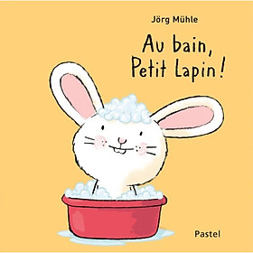 Truyện thiếu nhi tiếng Pháp - Au Bain, Petit Lapin !