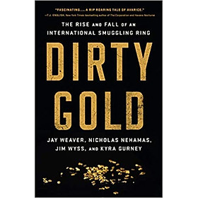 Sách - Dirty Gold : The Rise and Fall of an by Jay Weaver Nicholas Nehamas Jim Wyss Kyra Gurney (US edition, paperback)