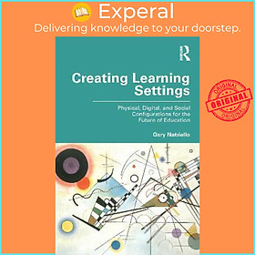Sách - Creating Learning Settings : Physical, Digital, and Social Configuratio by Gary Natriello (UK edition, paperback)