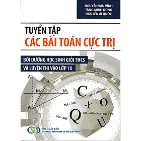 Sách - Tuyển tập các bài toán cực trị Bồi dưỡng học sinh giỏi THCS và luyện thi vào lớp 10 - Nhà Xuất Bản Đại Học Sư Phạm TPHCM