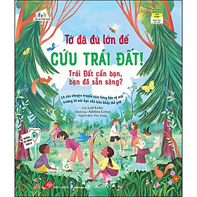 Sách Tớ Đã Đủ Lớn Để Cứu Trái Đất! - Trái Đất Cần Bạn, Bạn Đã Sẵn Sàng?