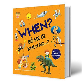 When? Bố Mẹ Ơi Khi Nào…? Những Câu Hỏi When Giúp Con Tò Mò Sáng Tạo?