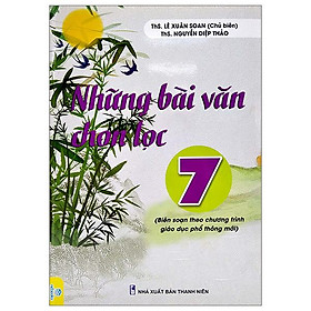 Những Bài Văn Chọn Lọc 7 (Biên Soạn Theo Chương Trình Giao Dục Phổ Thông Mới)