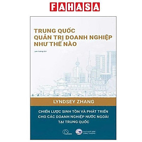 Sách - Trung Quốc Quản Trị Doanh Nghiệp Như Thế Nào - Cẩm Nang Thực Hành Cho Những Ai Muốn Kinh Doanh Tại Trung Quốc