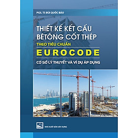 Thiết Kế Kết Cấu Bê Tông Cốt Thép Theo Tiêu Chuẩn Eurocode - Cơ Sở Lý Thuyết Và Ví Dụ Áp Dụng
